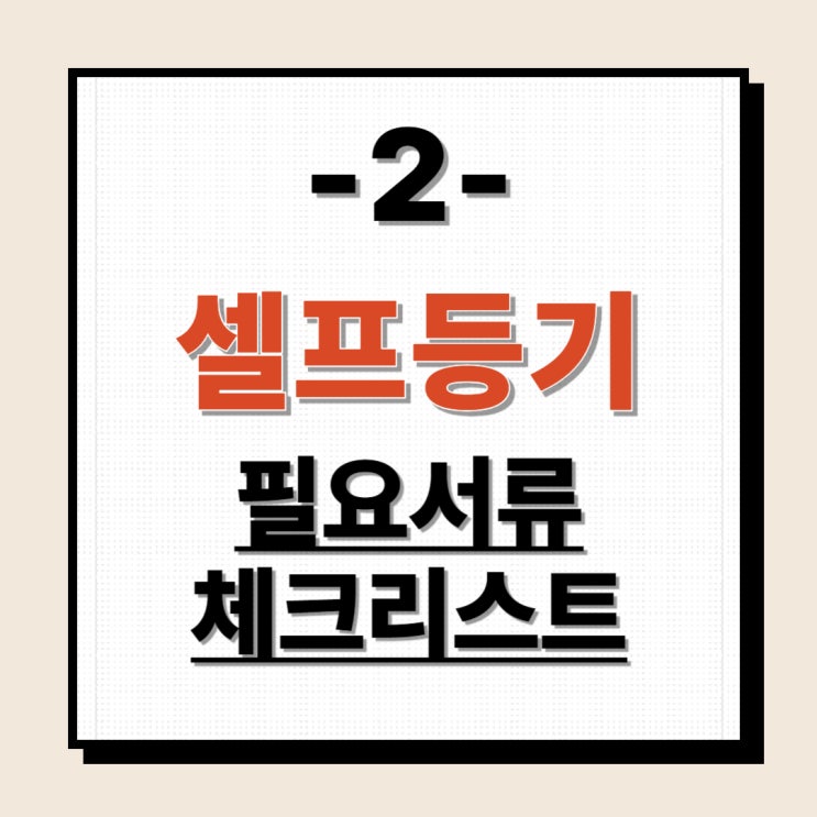  셀프등기2 - 소유권이전등기 서류 목록 체크리스트
