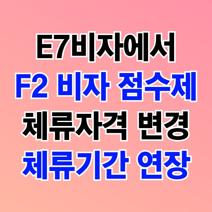 E7에서 F2비자 점수제 체류자격 변경 후 체류기간 연장 E7에서 F2비자 점수제 체류자격 변경 후 체류기간 연장