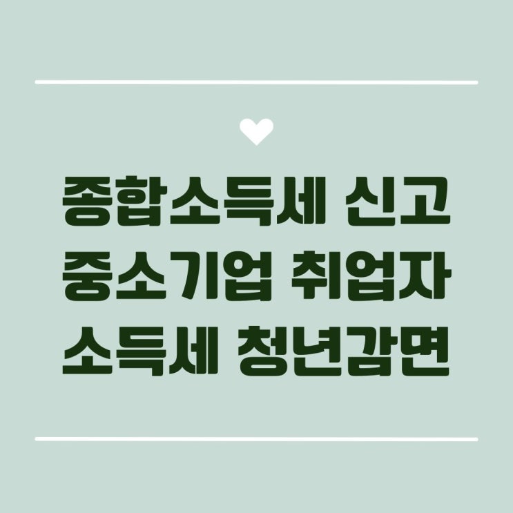  퇴사 종합소득세 청년감면 신고 중소기업 취업자 소득세 감면