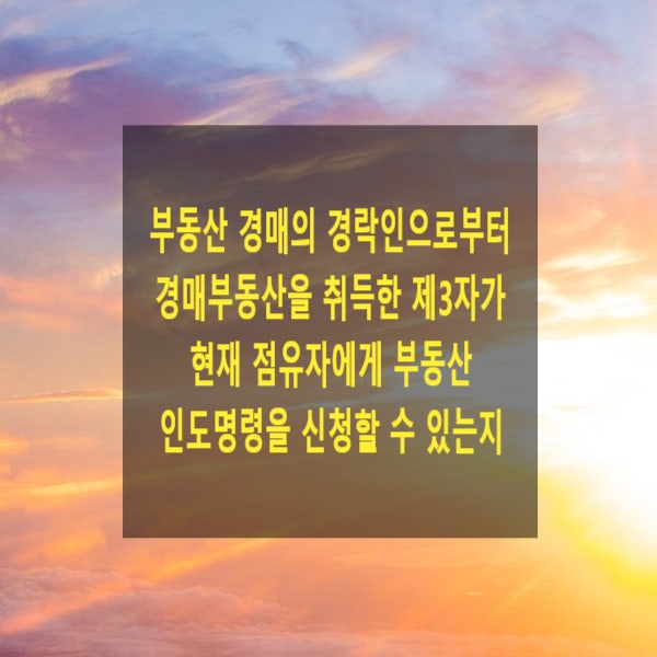  부동산 경매의 경락인으로부터 경매부동산을 취득한 제3자가 현재 점유자에게 부동산 인도명령을 신청할 수 있는지