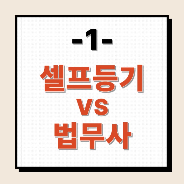  셀프등기1 - 아파트 소유권이전등기 셀프로 하기 (vs 법무사)