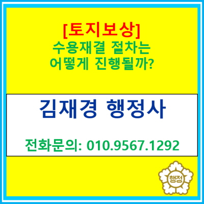  [토지보상] 수용재결 절차는 어떻게 진행될까?(토지보상 의견서 작성대행 행정사)