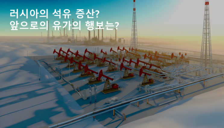 러시아 증산 결정! 유가의 안정화? 러시아 증산 결정! 유가의 안정화?