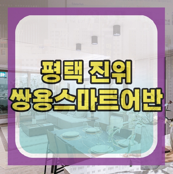  평택 진위 쌍용스마트어반 아파트 모델하우스 공급소식