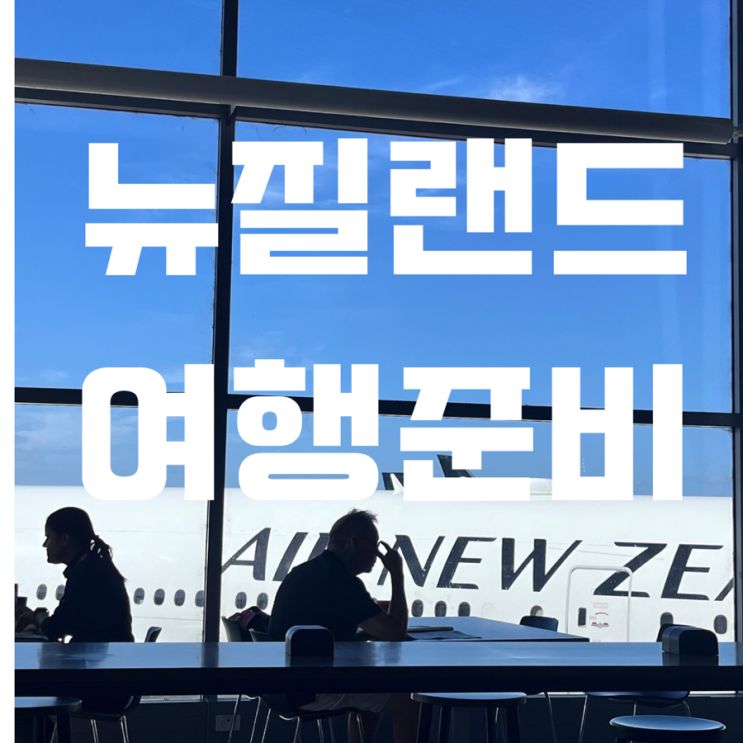  뉴질랜드 여행 정보 (여행일정 계획/ 항공권 예약/ 비자신청/ 유심/ 환전 )