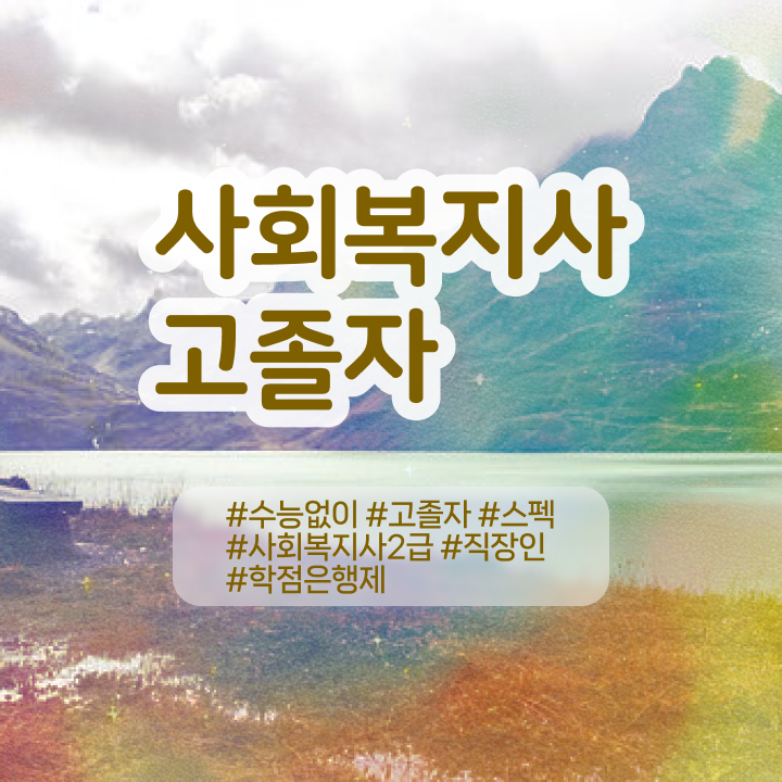  사회복지사자격증취득가격 사회복지사 고졸자도 학은제 활용하여 빠르게