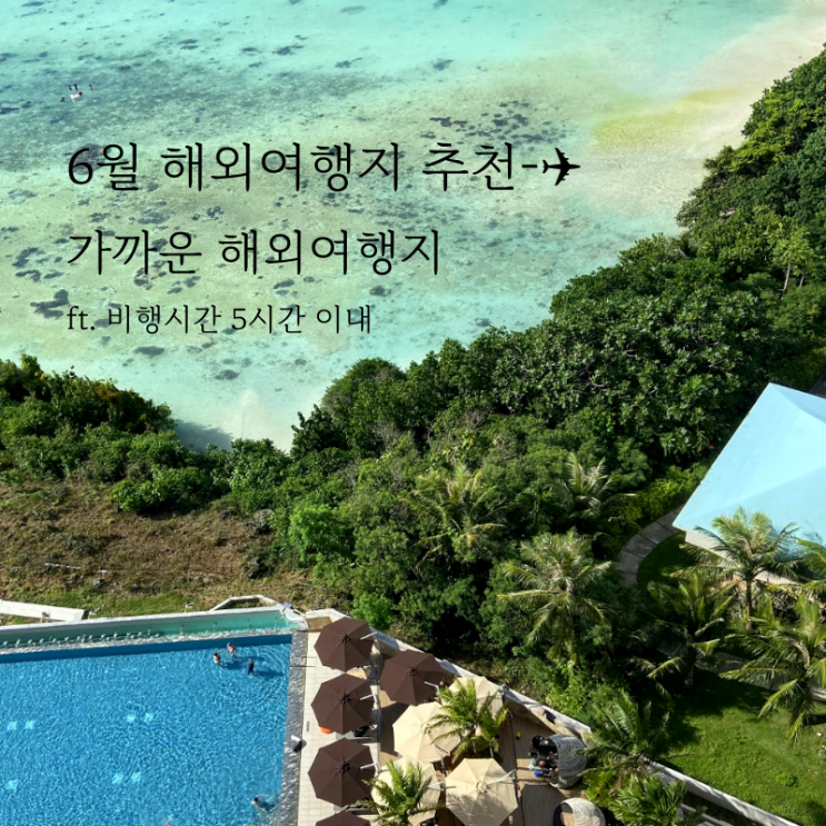  5월 6월 가까운 해외여행지 추천 BEST 4 (비행시간 5시간 이내)