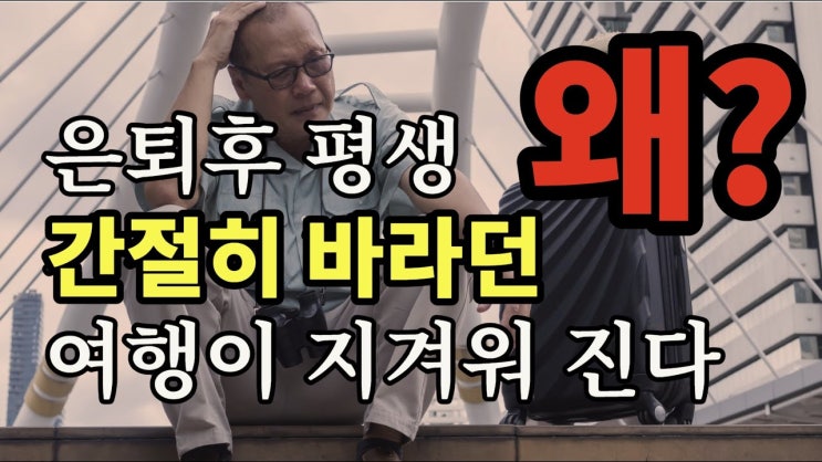 은퇴후 평생 간절히 바라던 여행이 지겨워진다. 왜? 은퇴후 평생 간절히 바라던 여행이 지겨워진다. 왜?