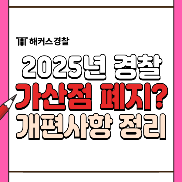  2025경찰시험 가산점 폐지! 경찰공무원 주요 개편사항은?