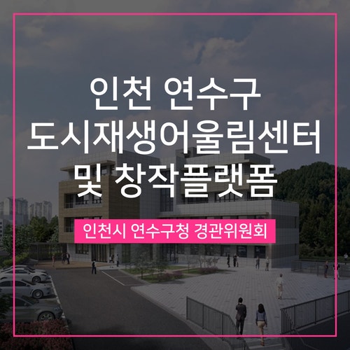  [경관심의] 연수구 도시재생어울림센터 및 창작플랫폼