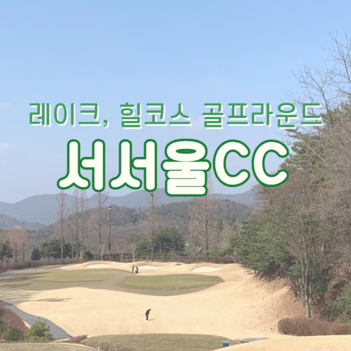  서서울CC 레이크, 힐코스 골프 라운딩 후기 및 코스 공략법