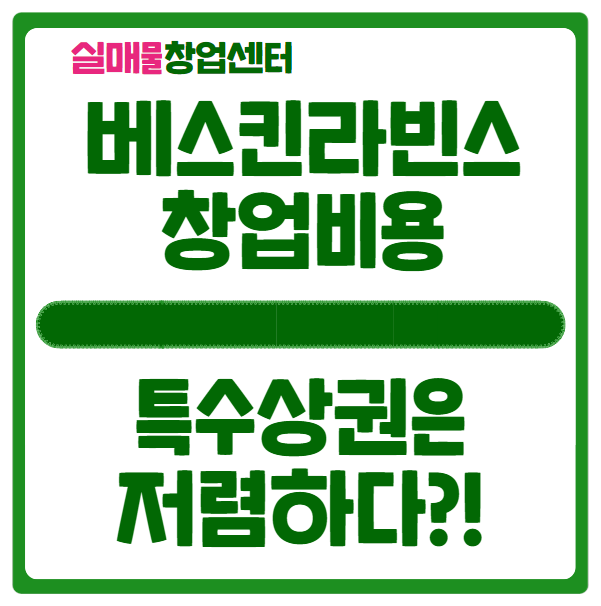 베스킨라빈스 창업비용 특수상권은 저렴하다?! (feat.매물) 베스킨라빈스 창업비용 특수상권은 저렴하다?! (feat.매물)