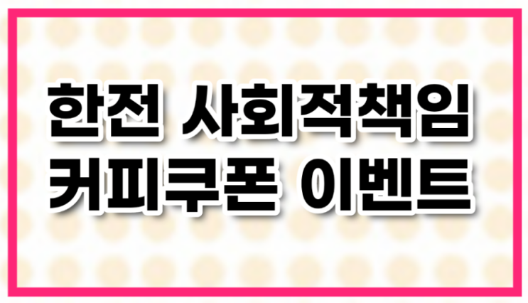  한전 사회적책임 커피쿠폰 경품 이벤트
