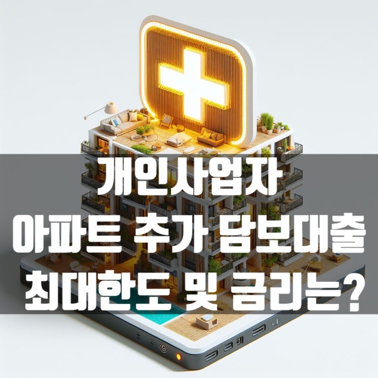  개인사업자 아파트 추가 담보대출 현실적인 한도 및 이율대는?