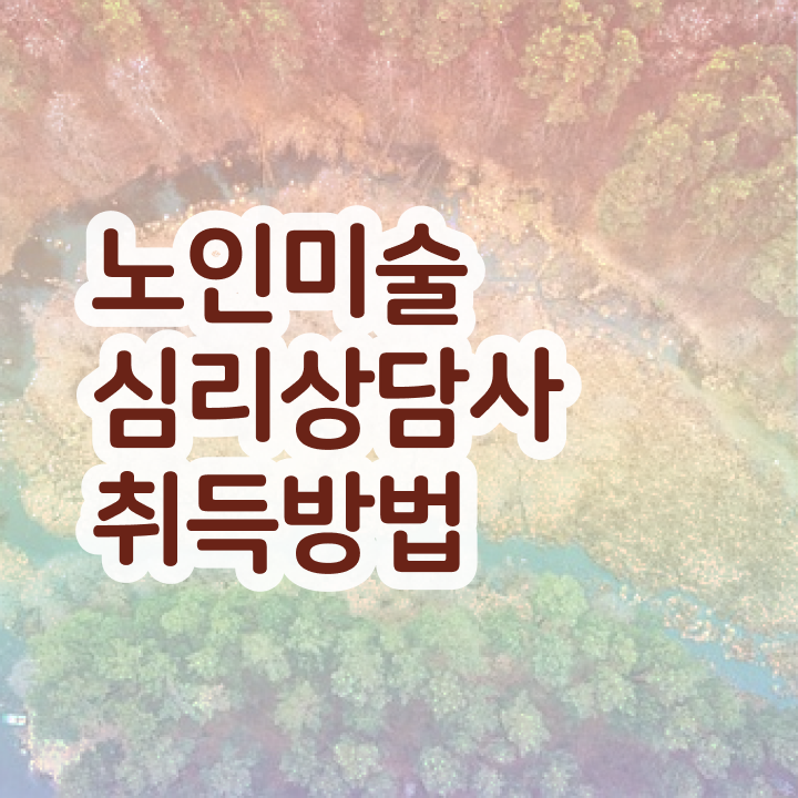  노인미술심리상담사자격증 , 노인미술심리상담사 자격증 직장인도 쉽게 준비 과정 알아볼까요