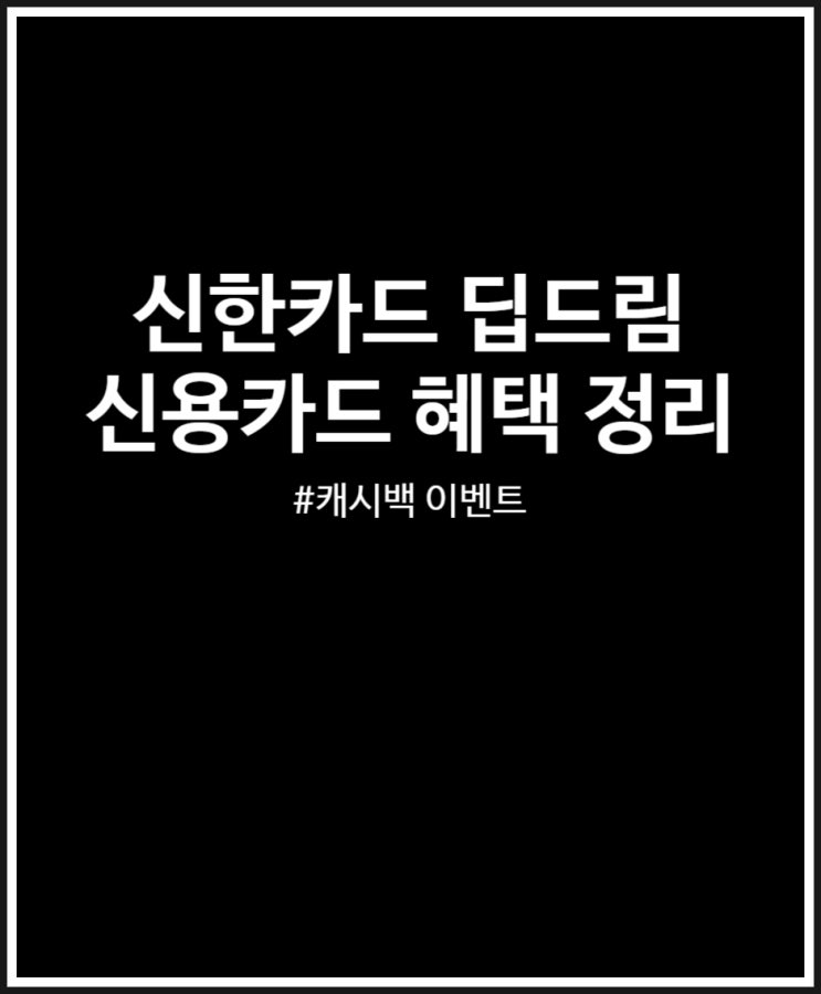  신한카드 딥드림 신용카드 발급 완료 혜택 정리 (캐시백 이벤트)