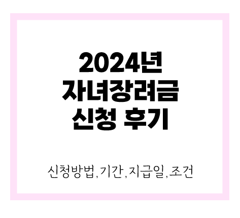 2024년 자녀장려금 신청 후기(신청 방법, 기간, 지급일, 조건)