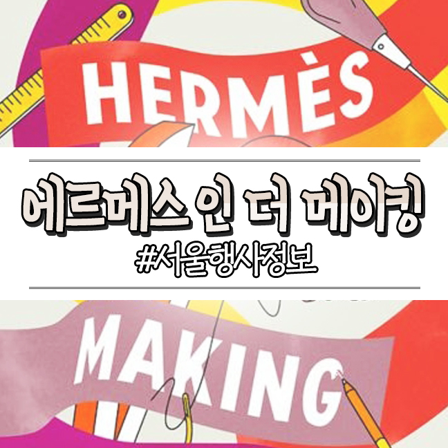  서울 가볼만한 팝업 행사정보, 에르메스 인 더 메이킹 날짜 시간 무료 입장 예약