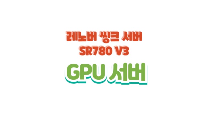  레노버 씽크시스템 SR780a V3 수냉 방식 GPU server 소개