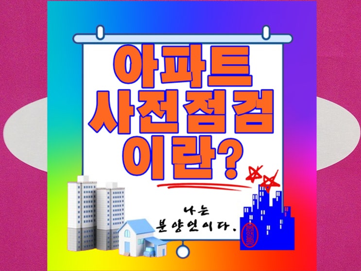  아파트 사전점검 꼭 해야 할 이유와 방법