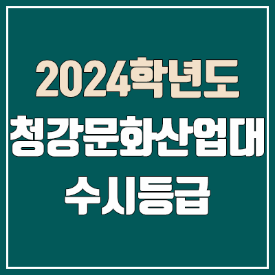청강문화산업대학교 수시등급 (2024, 예비번호, 청강문화산업대 커트라인) 청강문화산업대학교 수시등급 (2024, 예비번호, 청강문화산업대 커트라인)