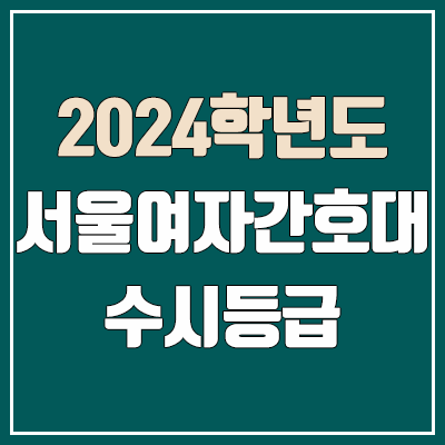 서울여자간호대학교 수시등급 (2024, 예비번호, 서울여자간호대 커트라인) 서울여자간호대학교 수시등급 (2024, 예비번호, 서울여자간호대 커트라인)