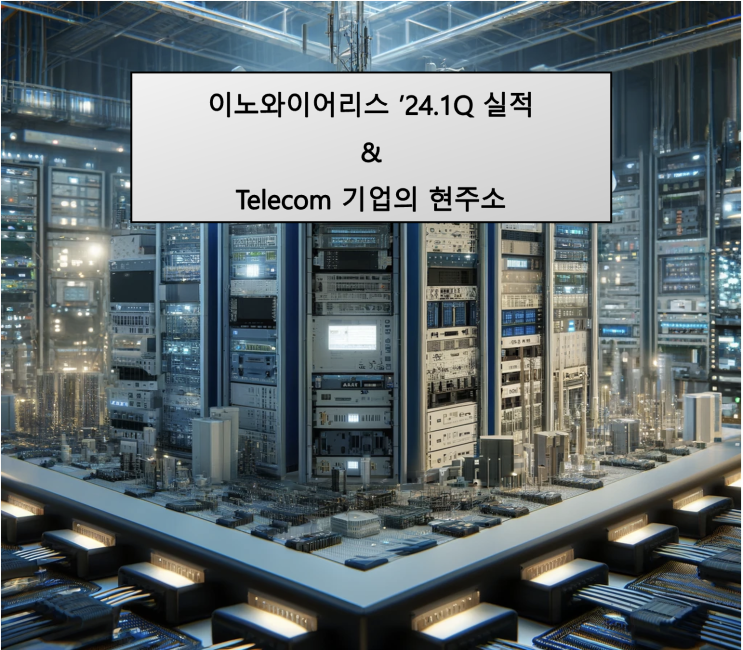  [이노와이어리스] 24년 1분기 실적 - Telecom의 현주소.
