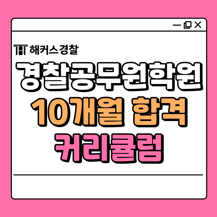  경찰공무원학원 10개월 준비 25년 1차 경찰시험 합격 커리큘럼