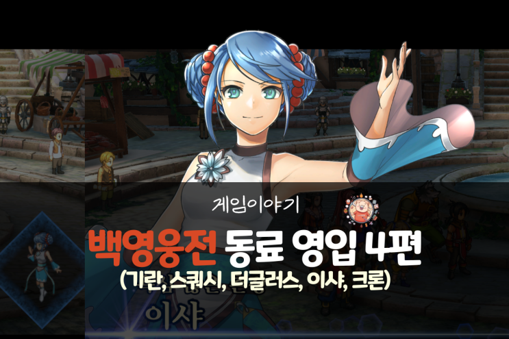  백영웅전 공략 - 동료 영입 4편(기란, 스쿼시, 더글러스, 이샤, 크론)