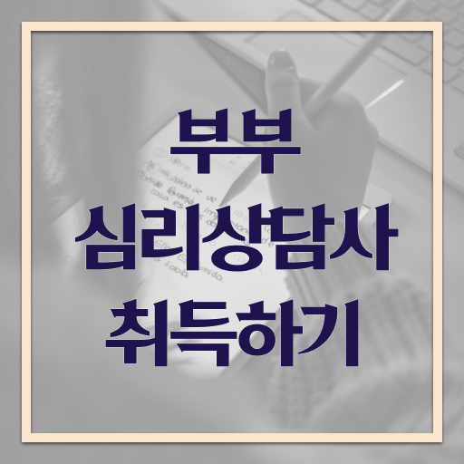  1급부부심리상담사아카데미 , 부부심리상담사 자격증 구체적인 취득한 노하우 , 활용 방법