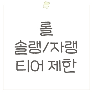  롤 자랭 티어 제한, 솔랭 듀오 제한 티어 빠르게 알아보기