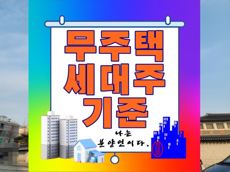  무주택 세대주 기준 완전정복 하기