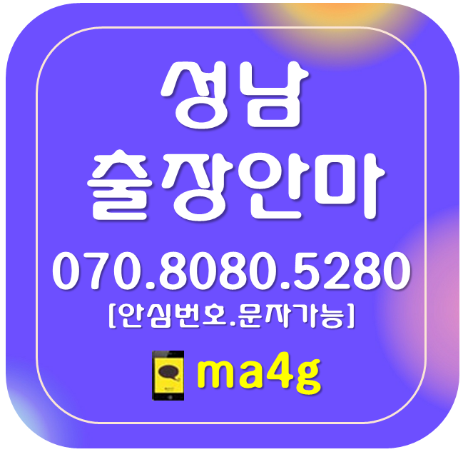  [성남출장마사지·안마]신흥동 태평동 수진동 단대동 산성동 양지동 복정동 창곡동 신촌동 오야동 심곡동 고등동 상적동 둔전동 시흥동 금토동 사송동 위례동 모란역 위례역 태평역 홈타이