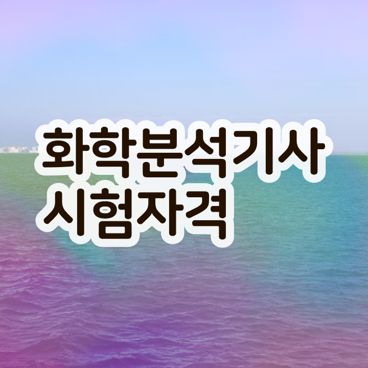  화학분석기사 필기 후기 화학분석기사 시험응시자격 인강으로 빠르게 끝낸 비법