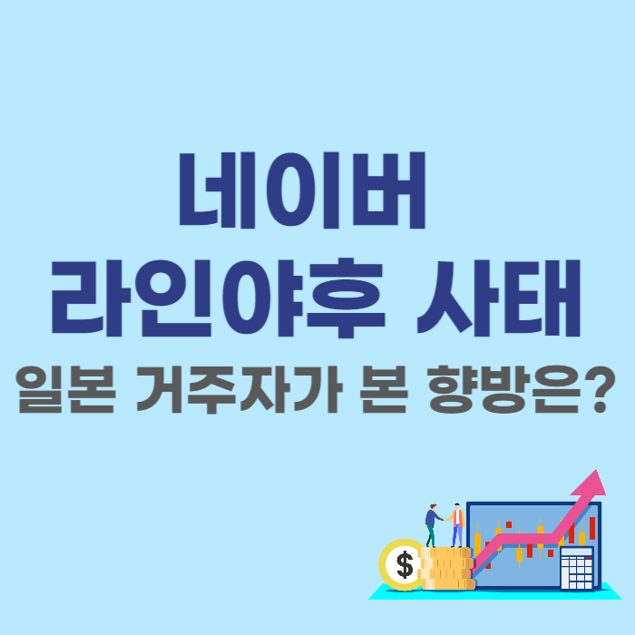  일본 네이버 라인야후(LY) 사태 향방은 - 11년 일본 거주자의 눈으로 본 팩트