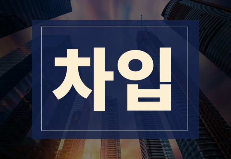  차입뜻 알아보겠습니다.(ft. 차입금, 차입능력?)