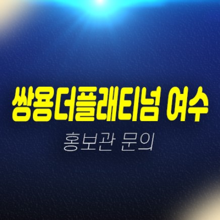여수쌍용더플래티넘35 학동 주상복합 미분양아파트 쌍용건설 분양가격 신축공사 주택홍보관 현장 위치안내 여수쌍용더플래티넘35 학동 주상복합 미분양아파트 쌍용건설 분양가격 신축공사 주택홍보관 현장 위치안내
