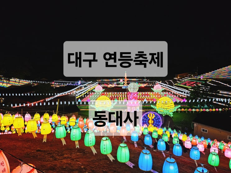 대구 밤에 즐길수있는 이쁜 야경 동대사 연등축제 주차정보 점등시간 축제기간