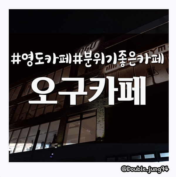  부산 영도구 분위기 좋은 대형 카페 오구카페 _ 내돈내산