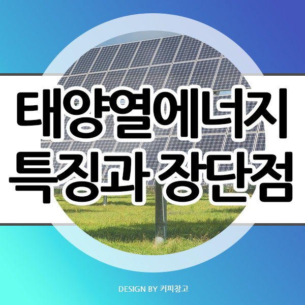  무한한 에너지인 태양열에너지의 원리와 특징 및 장점과 단점에대해 알아보자