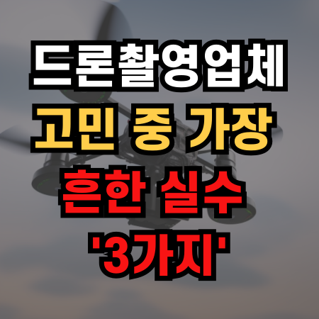 드론촬영업체 고민 중 흔한 실수 '3가지'