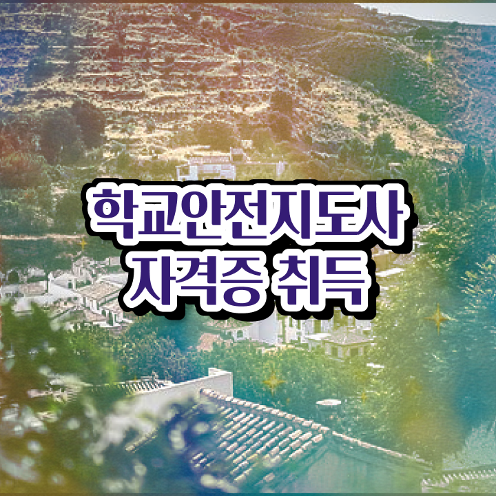  학교안전지도사자격증취득방법 , 학교안전지도사 자격증 준비 과정 핵심 정보 정리