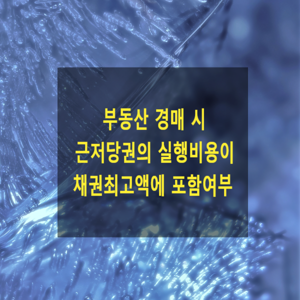  부동산 경매 시 근저당권의 실행비용이 채권최고액에 포함되는지