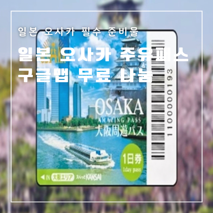  일본 오사카 주유패스 사용처 가격 구글맵 무료 배포 이벤트 진행 중