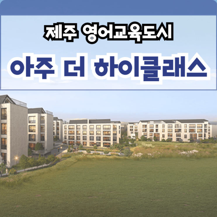  제주 아주 더 하이클래스 모델하우스 정보