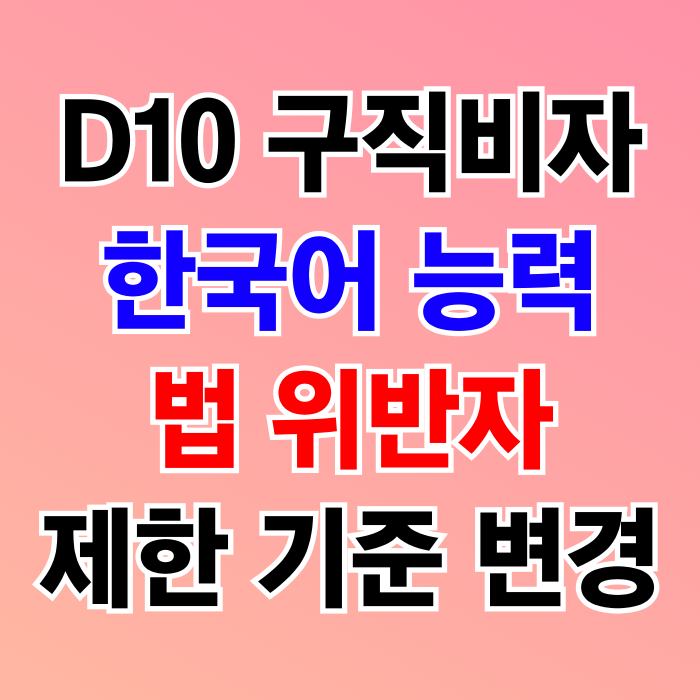 D10 비자 구직활동 한국어 능력 및 법 위반자 제한 기준 (D2 D4 E1~E7) D10 비자 구직활동 한국어 능력 및 법 위반자 제한 기준 (D2 D4 E1~E7)
