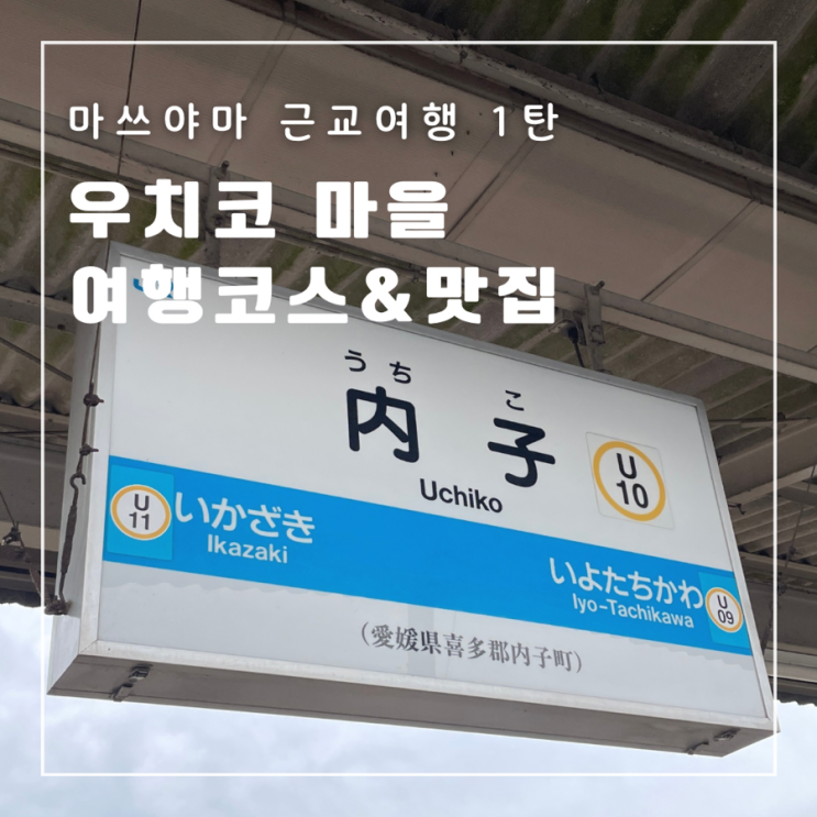  일본 마쓰야마 당일치기 근교여행 1탄 우치코 맛집 루트 동선 가볼만한곳