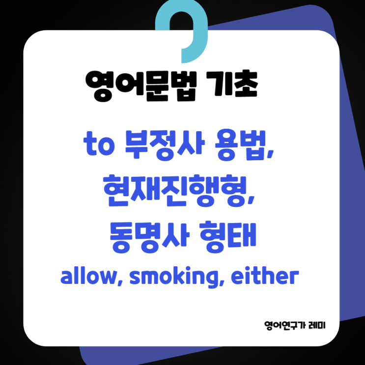 영어문법 기초 to 부정사 용법, 현재진행형, 동명사 형태 allow, smoking, either