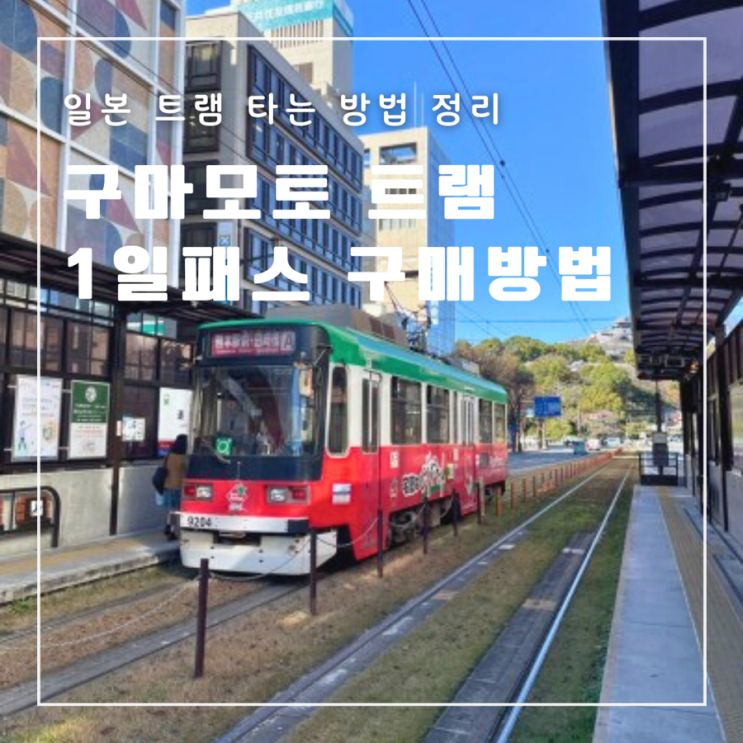  [일본] 구마모토 트램 노면 전차 타는 방법 트램 1일 패스 가격 구매처 사용법