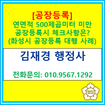  [공장등록 대행] 연면적 500제곱미터()미만 공장등록시 체크사항은?(feat. 화성시 공장등록 대행사례/화성 오산 광주 이천 공장등록)
